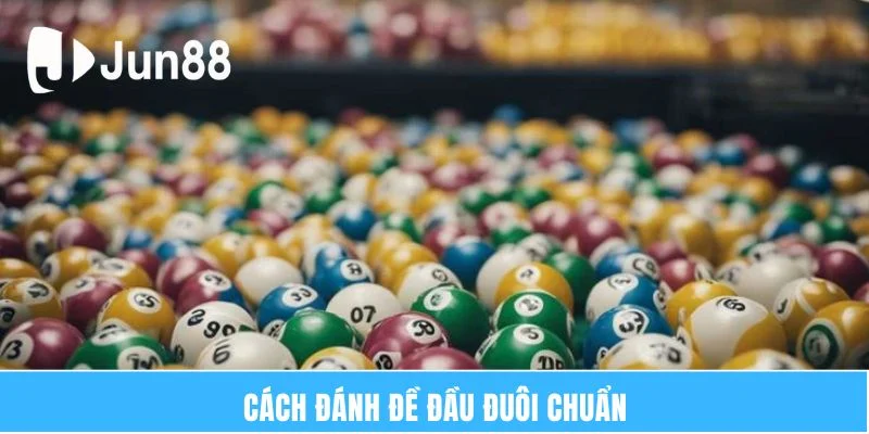 Cách Đánh Đề Đầu Đuôi JUN88 – Hiệu Quả Và Dễ Áp Dụng 6 Cách đánh đề đầu đuôi chuẩn