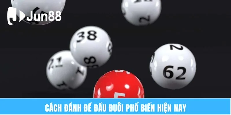 Cách Đánh Đề Đầu Đuôi JUN88 – Hiệu Quả Và Dễ Áp Dụng 5 Cách đánh đề đầu đuôi phổ biến hiện nay