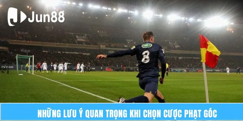 Những lưu ý quan trọng khi chọn cược phạt góc