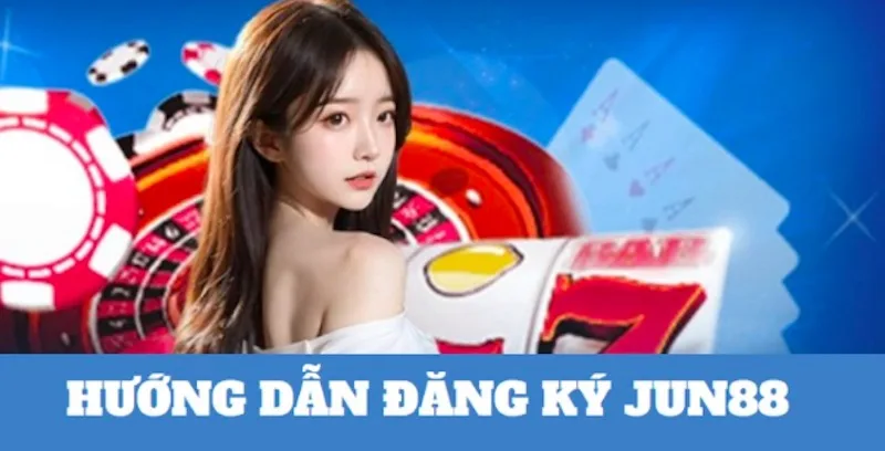 Đăng ký Jun88 đơn giản và nhanh chóng