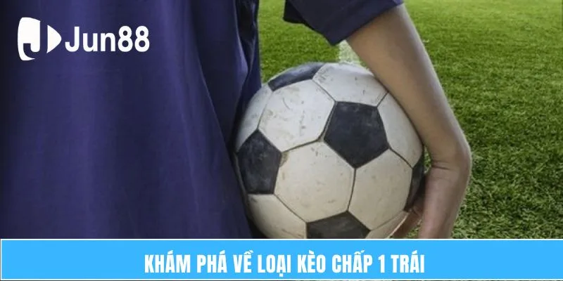 Khám phá về loại kèo chấp 1 trái