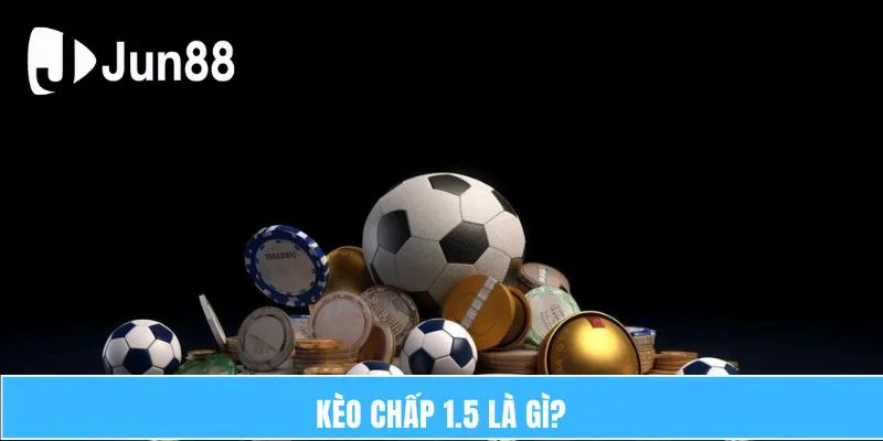 Kèo chấp 1.5 là gì?