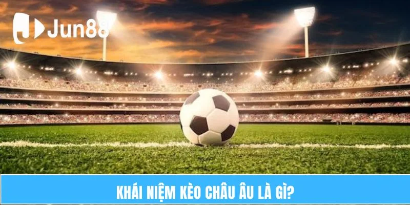 Khái Niệm Kèo Châu Âu Là Gì?