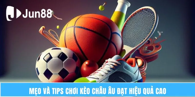 Mẹo và tips chơi kèo châu Âu đạt hiệu quả cao