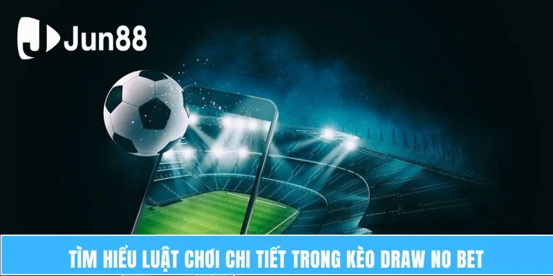 Tìm hiểu luật chơi chi tiết trong Kèo Draw No Bet