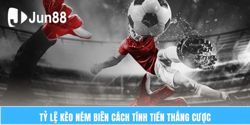 Tỷ lệ kèo ném biên cách tính tiền thắng cược
