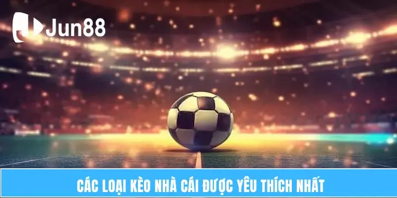 Các loại kèo nhà cái được yêu thích nhất