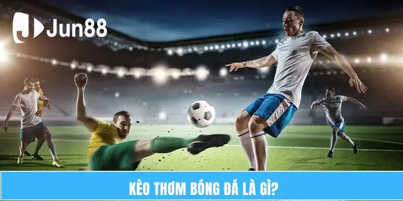 Kèo thơm bóng đá là gì?