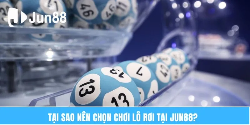 Tại sao nên chọn chơi lô rơi tại Jun88?  