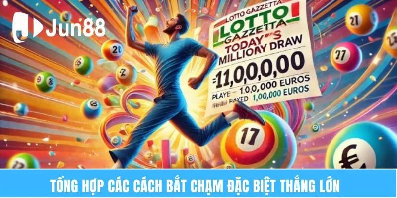 Tổng hợp các cách bắt chạm đặc biệt thắng lớn  