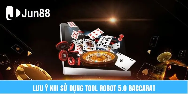 Lưu ý khi sử dụng tool robot 5.0 Baccarat
