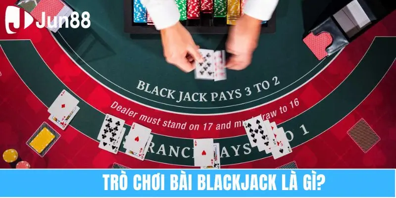 Trò chơi bài Blackjack là gì?