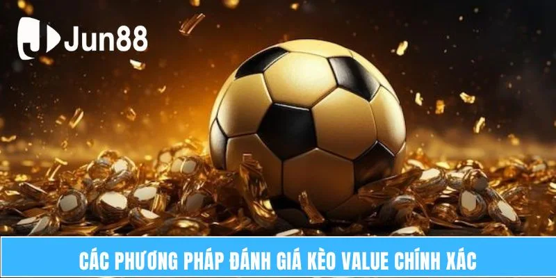 Các phương pháp đánh giá kèo Value chính xác