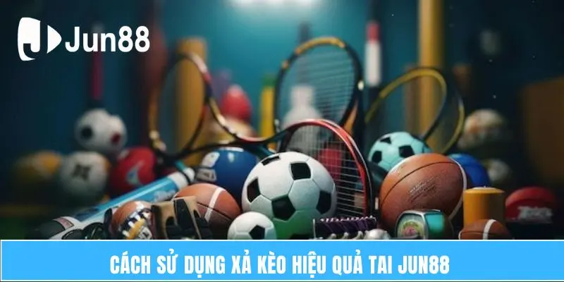 Cách sử dụng xả kèo hiệu quả tai Jun88 