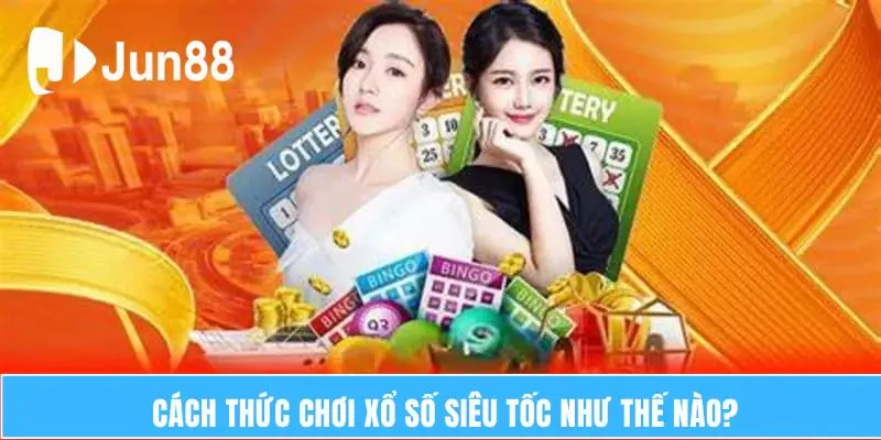 Xổ Số Siêu Tốc – Hướng Dẫn Cách Chơi Và Các Loại Phổ Biến 5 Cách thức chơi xổ số siêu tốc như thế nào?